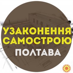 Узаконення самочинного будівництва узаконення самосстрою Полтава, узаконення перепланування