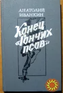 Конец гончих псов. (Роман). Анатолий Иванкин